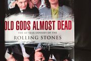 Old Gods Almost Dead: the 40-year Odyssey of The Rolling Stones