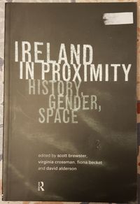 Ireland In Proximity: History, Gender, Space, Eds. Scott Brewster, Virginia Crossman, Fiona Beckett and David Alderson