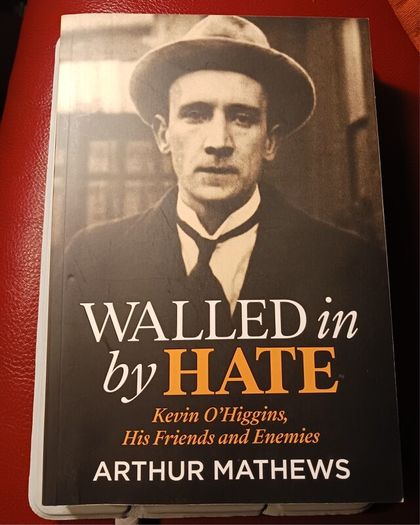 Walled in by Hate / Kevin O' Higgins, His Friends & Enemies / Arthur Mathews / Merrion Press/ 2024