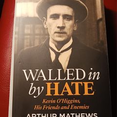 Walled in by Hate / Kevin O' Higgins, His Friends & Enemies / Arthur Mathews / Merrion Press/ 2024