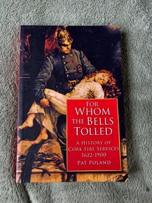 For Whom The Bells Tolled: A History of Cork Fire Services 1622-1900