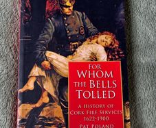 For Whom The Bells Tolled: A History of Cork Fire Services 1622-1900