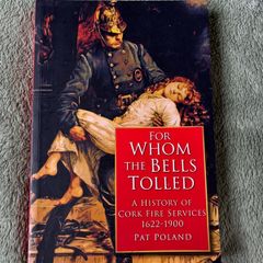 For Whom The Bells Tolled: A History of Cork Fire Services 1622-1900