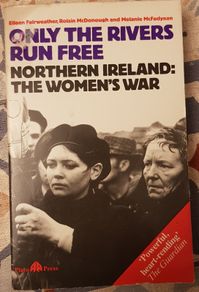 Only The Rivers Run Free: Northern Ireland, The Women's War by Eileen Fairweather, Roisin McDonough and Melanie McFadyean