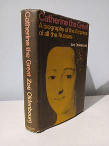 Catherine The Great - A Biography of the Empress of All The Russias by Zoe Oldenbourg