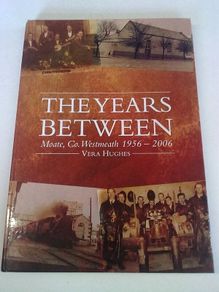 The years between Moate Co. Westmeath 1956-2006 Ireland Irish By Vera Hughes