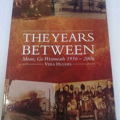 The years between Moate Co. Westmeath 1956-2006 Ireland Irish By Vera Hughes