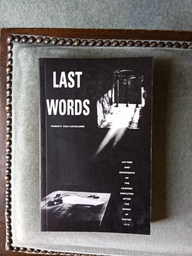 Last words - letters and statements of the executed 1916 leaders