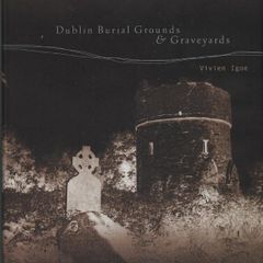 Dublin Burial Grounds & Graveyards. Vivien Igoe
