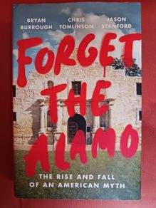 Forget The Alamo/ The Rise & Fall of an American Myth/ 2021/ Penguin