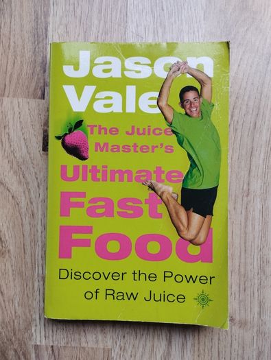 The Juice Master's Ultimate Fast food by Jason Vale