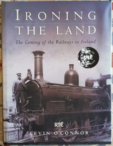 Ironing The Land: The Coming Of The Railways To Ireland by Kevin O'Connor