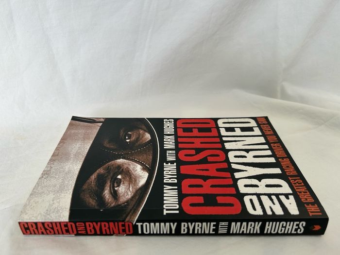 Crashed and Byrned, The Greatest Racing Driver You Never Saw By Tommy Byrne