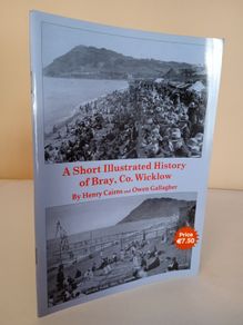 A Short Illustrated History of Bray by Henry Cairns and Owen Gallagher (HQ773)