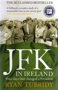 J.F.K.  In Ireland - Fours Days That Changed A President.