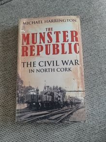 The Munster Republic The Civil War in North Cork by Michael Harrington 2009 FREE STANDARD POSTAGE INCLUDED