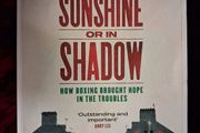 In Sunshine or in Shadow/ How Boxing brought Hope in The Troubles / Donald McRae / 2019