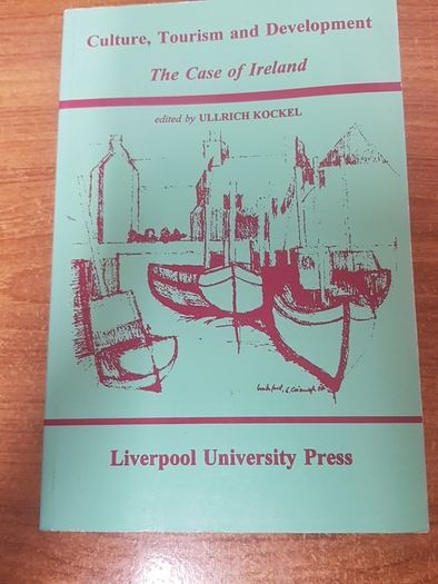 Culture, Tourism and Development: The Case of Ireland (Liverpool University Press - Studies in European Regional Cultures) Ullrich Kockel
