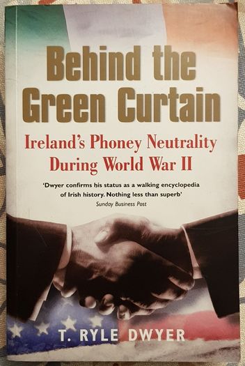 Behind The Green Curtain: Ireland's Phoney Neutrality During World War II by T. Ryle Dwyer