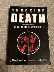 Choosing Death: The Improbable History of Death Metal & Grindcore by Albert Mudrian