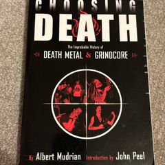 Choosing Death: The Improbable History of Death Metal & Grindcore by Albert Mudrian