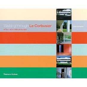 Walking Through Le Corbusier - A Tour Of His Masterworks