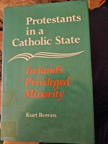 Protestants In A Catholic State. Irelands Privileged Minority.  By Kurt Bowen. Hardback With Dustjacket In Good Condition. See Photos For Same.