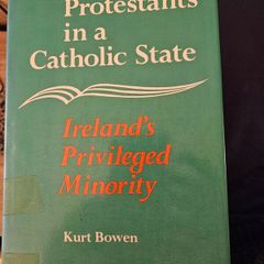 Protestants In A Catholic State. Irelands Privileged Minority.  By Kurt Bowen. Hardback With Dustjacket In Good Condition. See Photos For Same.