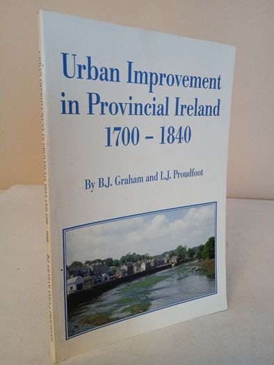 Urban Improvement in Provincial Ireland 1700-1840 by B.J. Graham and L.J. Proudfoot (HQ708)