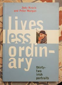 Lives Less Ordinary: Thirty Two Irish Portraits by Judy Kravis & Peter Morgan
