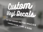 Custom Vinyl Decals - Make Your Own Personalized Decal - Car/ Window/ Laptop/ Bottle/ Glassware/ Wedding/ Business - Any Text/ Image/ Logo