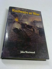 Railways at war by John Westwood
