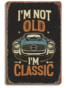 I'm Not Old, I'm Classic : Metal Sign