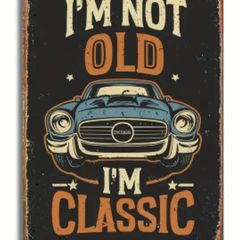 I'm Not Old, I'm Classic : Metal Sign