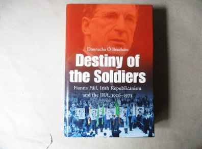 Destiny Of The Soldiers, Fianna Fail, Irish Republicanism And The I R A 1926 - 73