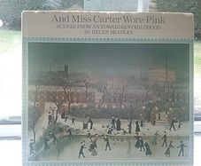 And Miss Carter Wore Pink (scenes from an Edwardian childhood) by Helen Bradley