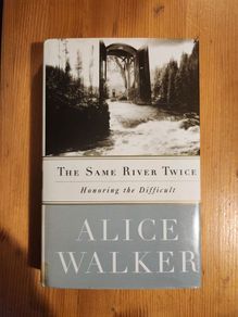 The Same River Twice. Honoring The Difficult. By Alice Walker  Hardback With Dustjacket In Good Condition.