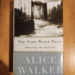 The Same River Twice. Honoring The Difficult. By Alice Walker  Hardback With Dustjacket In Good Condition.