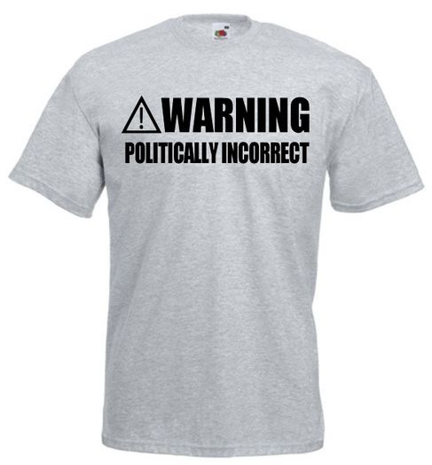 Warning Politically Incorrect  Mens funny slogan t-shirts