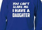 Can't Scare Me Have A Daughter Sweatshirt Jumper Birthday Gift Unisex Size S-XXL