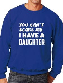 Can't Scare Me Have A Daughter Sweatshirt Jumper Birthday Gift Unisex Size S-XXL