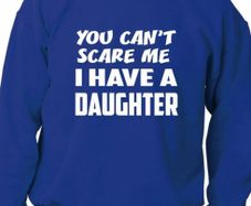 Can't Scare Me Have A Daughter Sweatshirt Jumper Birthday Gift Unisex Size S-XXL
