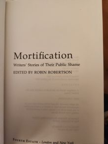 Mortifications. Writers Stories Of Their Public Shame. Edited By Robin Robertson. First Edition  Hardback In Good Condition. 35.