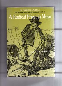 Fr. Patrick Lavelle - A Radical Priest In Mayo - The Rise And Fall Of An Irish Nationalist 1825 - 1886