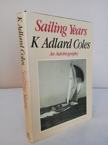 Sailing Years: An Autobiography by K. Adlard Coles (HQ640)