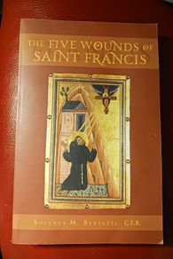 The Five Wounds of Saint Francis/An Historical & Spiritual Investigation/ Solanus M. Benfatti,CFR/2011