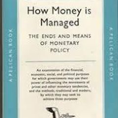 "How Money Is Managed"  - The End And Means Of Monetary Policy