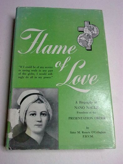 Flame of love A biography of Nano Nagle foundress of the Presentaion Order