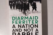 A Nation and Not a Rabble - The Irish Revolution 1913 - 1923 by Diarmaid Ferriter