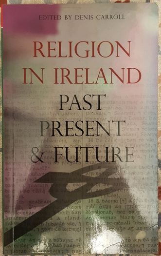 Religion In Ireland: Past, Present And Future, Ed. Denis Carroll